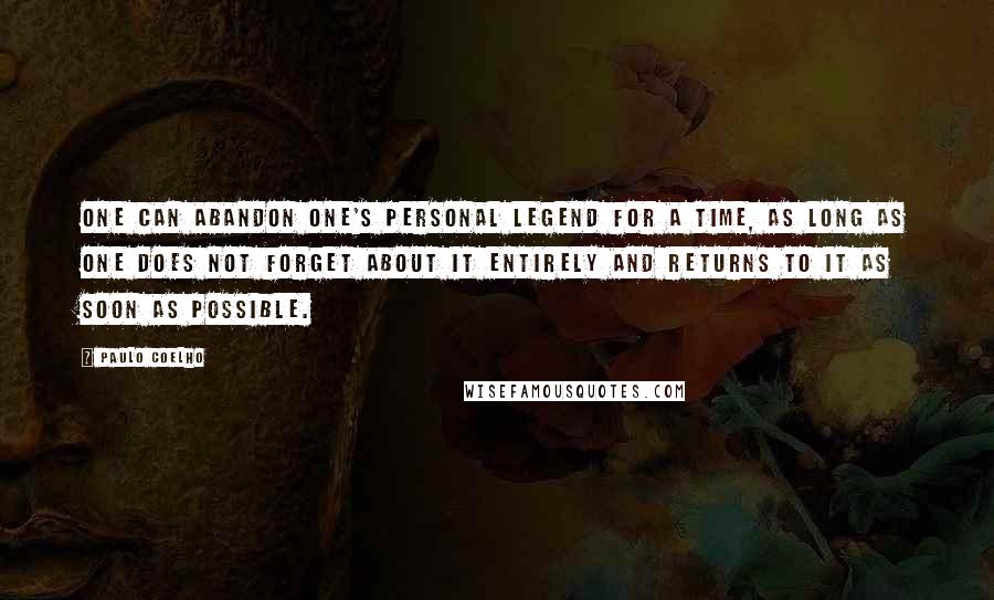 Paulo Coelho Quotes: One can abandon one's personal legend for a time, as long as one does not forget about it entirely and returns to it as soon as possible.