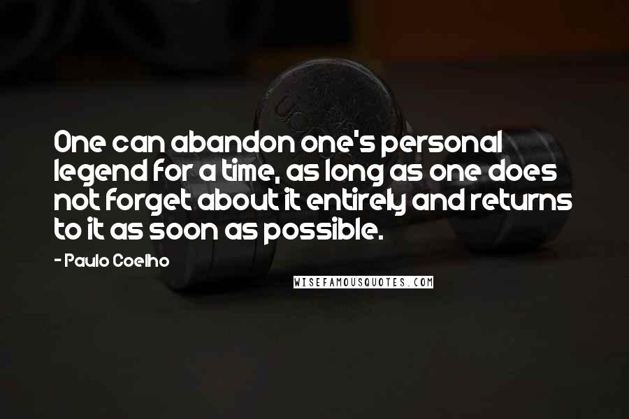 Paulo Coelho Quotes: One can abandon one's personal legend for a time, as long as one does not forget about it entirely and returns to it as soon as possible.