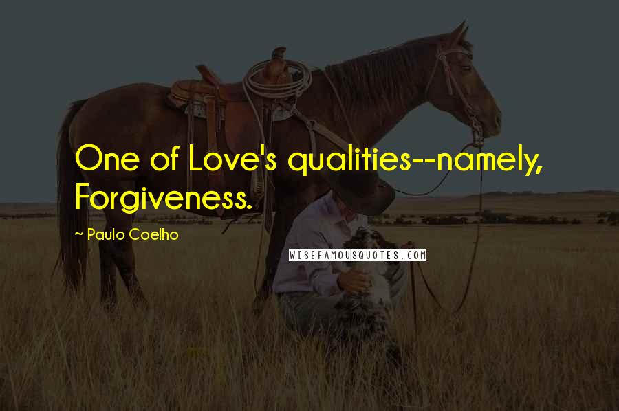 Paulo Coelho Quotes: One of Love's qualities--namely, Forgiveness.