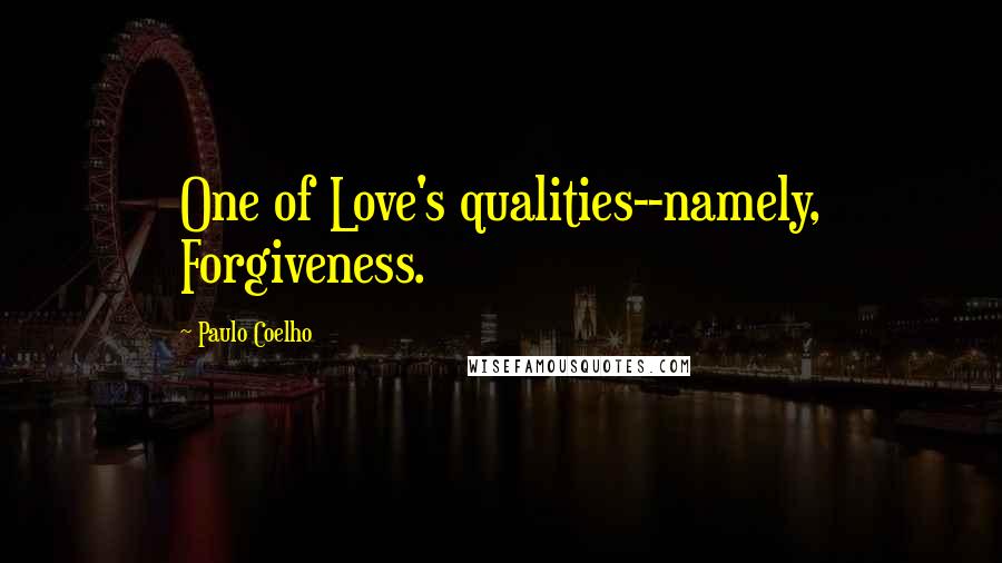 Paulo Coelho Quotes: One of Love's qualities--namely, Forgiveness.