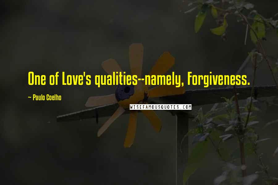 Paulo Coelho Quotes: One of Love's qualities--namely, Forgiveness.