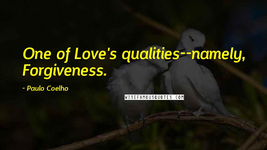 Paulo Coelho Quotes: One of Love's qualities--namely, Forgiveness.