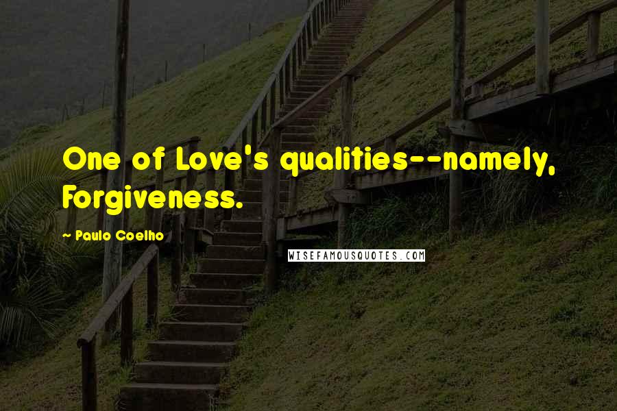 Paulo Coelho Quotes: One of Love's qualities--namely, Forgiveness.