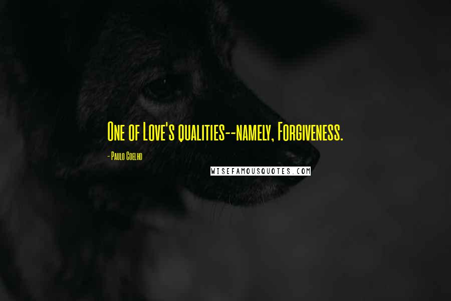 Paulo Coelho Quotes: One of Love's qualities--namely, Forgiveness.