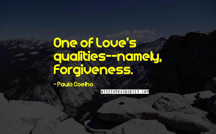 Paulo Coelho Quotes: One of Love's qualities--namely, Forgiveness.