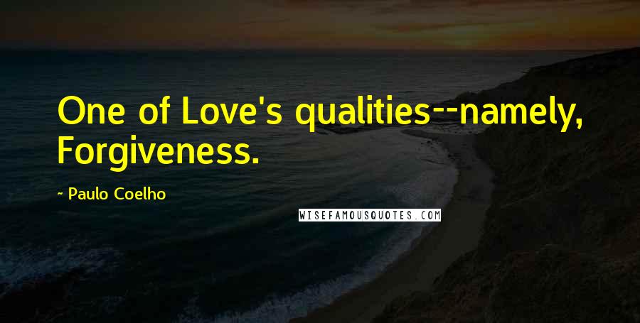 Paulo Coelho Quotes: One of Love's qualities--namely, Forgiveness.