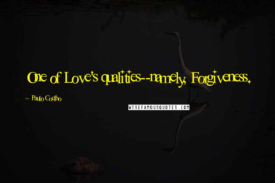 Paulo Coelho Quotes: One of Love's qualities--namely, Forgiveness.