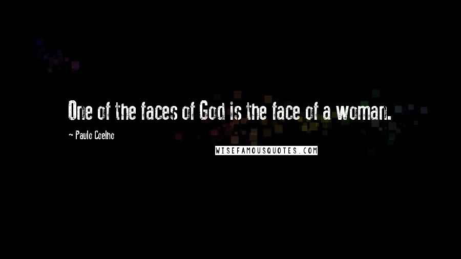 Paulo Coelho Quotes: One of the faces of God is the face of a woman.