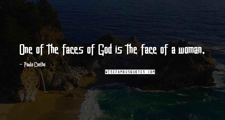 Paulo Coelho Quotes: One of the faces of God is the face of a woman.