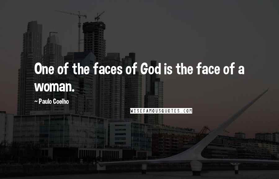 Paulo Coelho Quotes: One of the faces of God is the face of a woman.