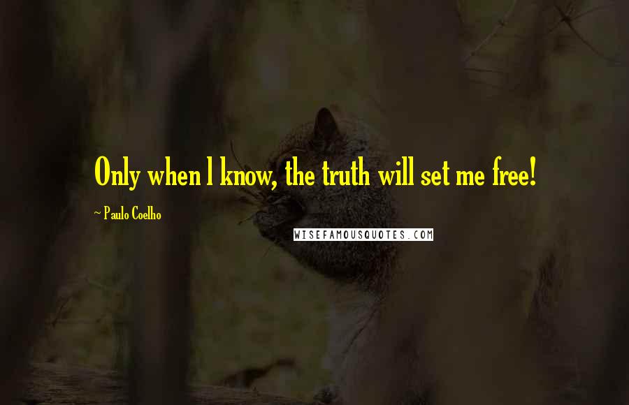 Paulo Coelho Quotes: Only when l know, the truth will set me free!