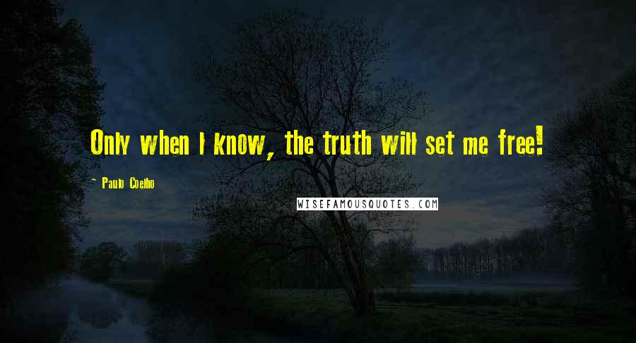 Paulo Coelho Quotes: Only when l know, the truth will set me free!