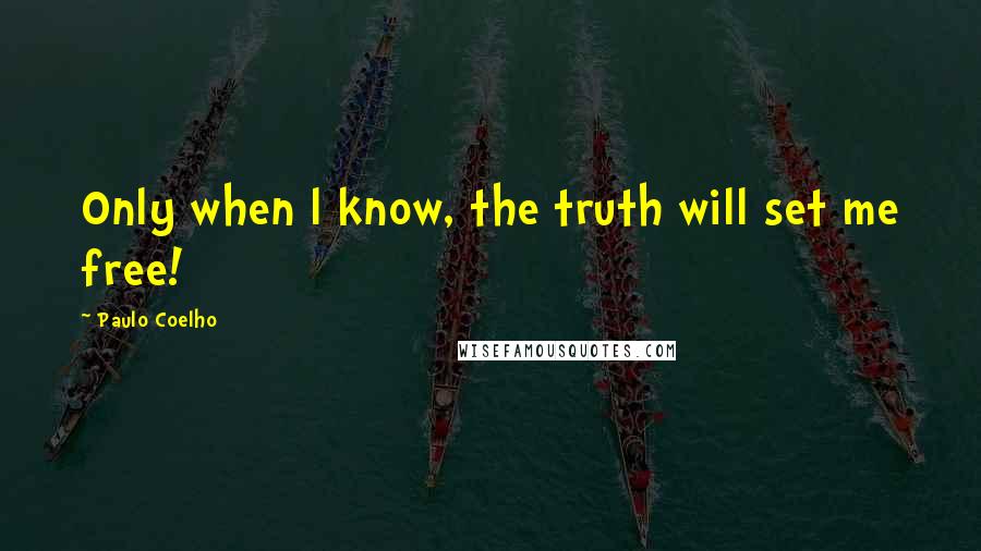 Paulo Coelho Quotes: Only when l know, the truth will set me free!