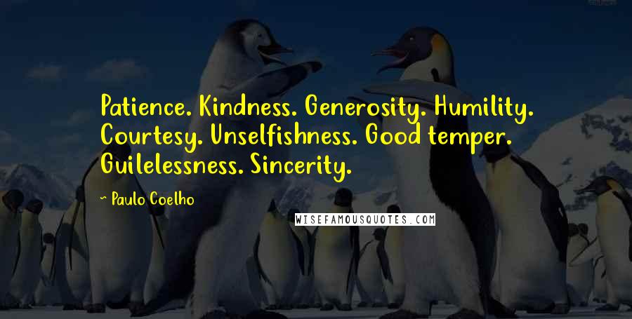 Paulo Coelho Quotes: Patience. Kindness. Generosity. Humility. Courtesy. Unselfishness. Good temper. Guilelessness. Sincerity.