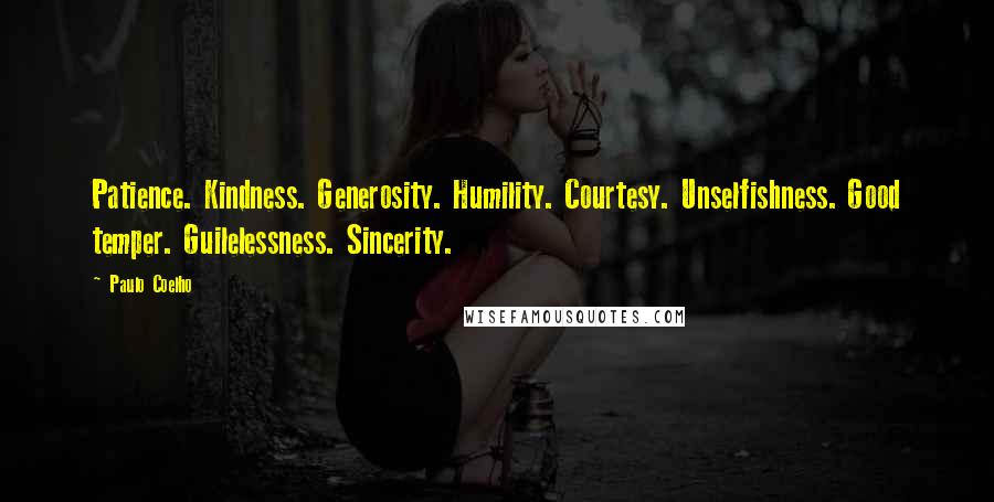 Paulo Coelho Quotes: Patience. Kindness. Generosity. Humility. Courtesy. Unselfishness. Good temper. Guilelessness. Sincerity.