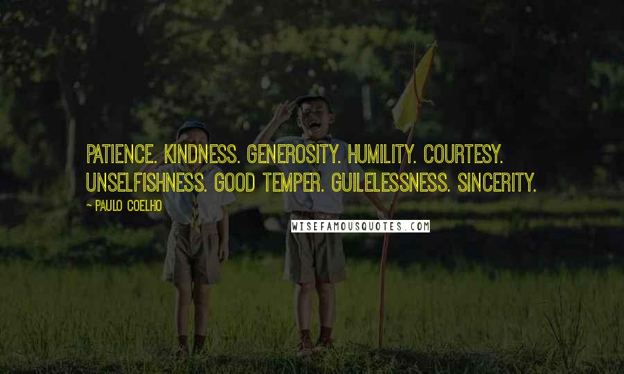 Paulo Coelho Quotes: Patience. Kindness. Generosity. Humility. Courtesy. Unselfishness. Good temper. Guilelessness. Sincerity.