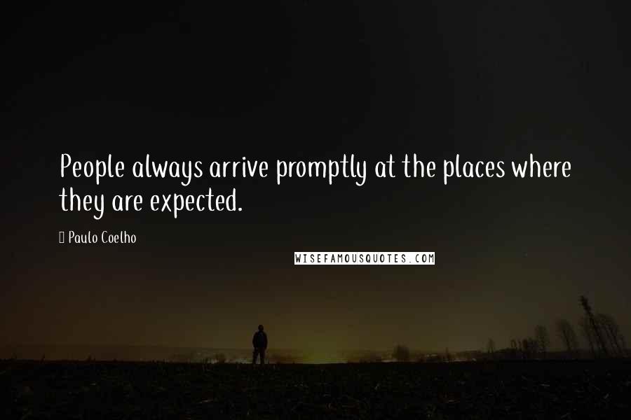 Paulo Coelho Quotes: People always arrive promptly at the places where they are expected.