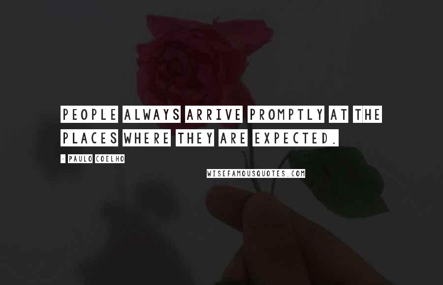 Paulo Coelho Quotes: People always arrive promptly at the places where they are expected.