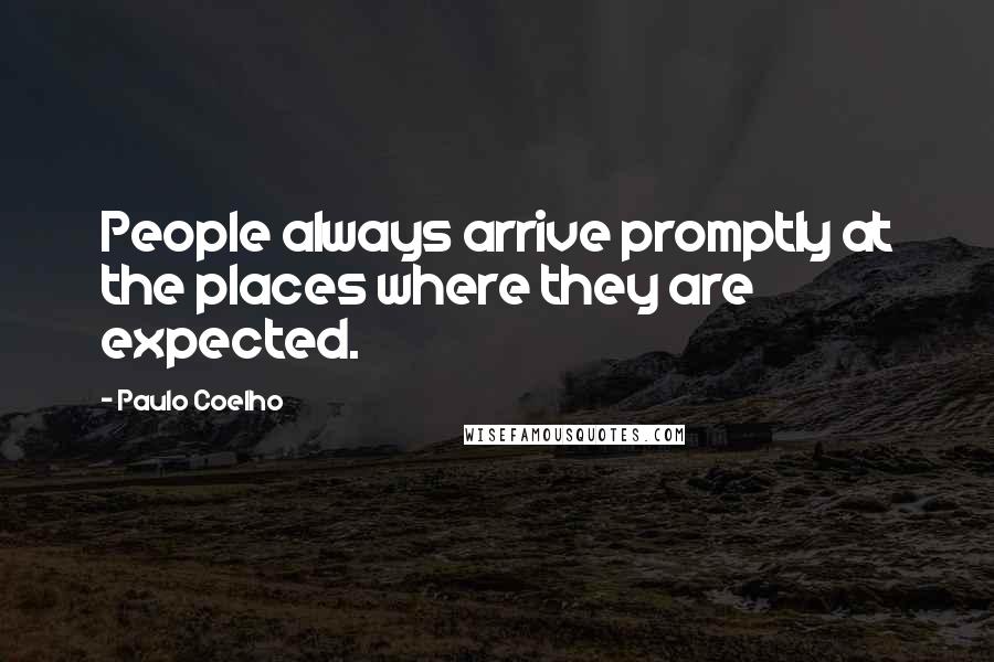 Paulo Coelho Quotes: People always arrive promptly at the places where they are expected.