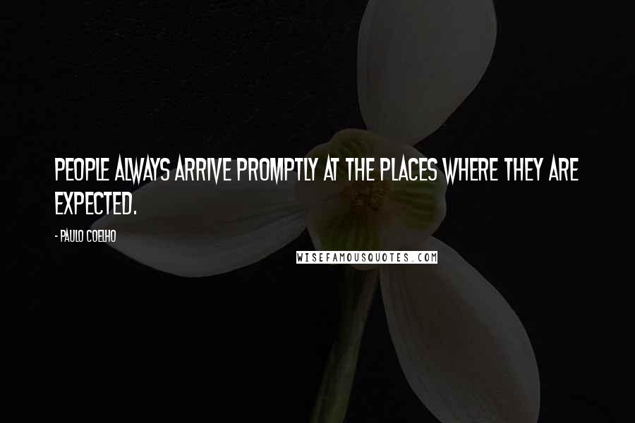 Paulo Coelho Quotes: People always arrive promptly at the places where they are expected.