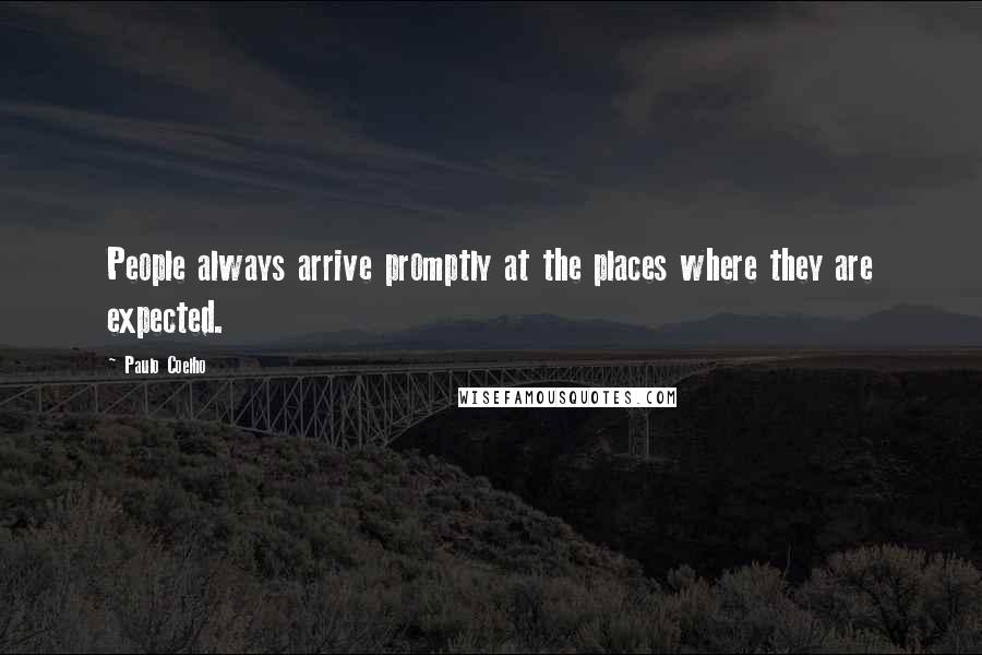 Paulo Coelho Quotes: People always arrive promptly at the places where they are expected.