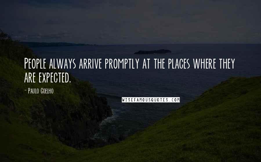 Paulo Coelho Quotes: People always arrive promptly at the places where they are expected.