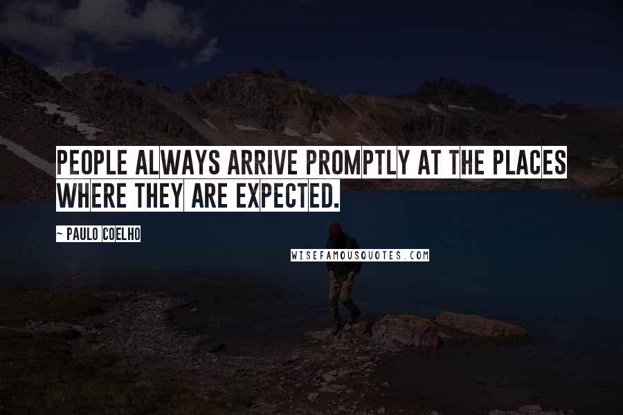 Paulo Coelho Quotes: People always arrive promptly at the places where they are expected.