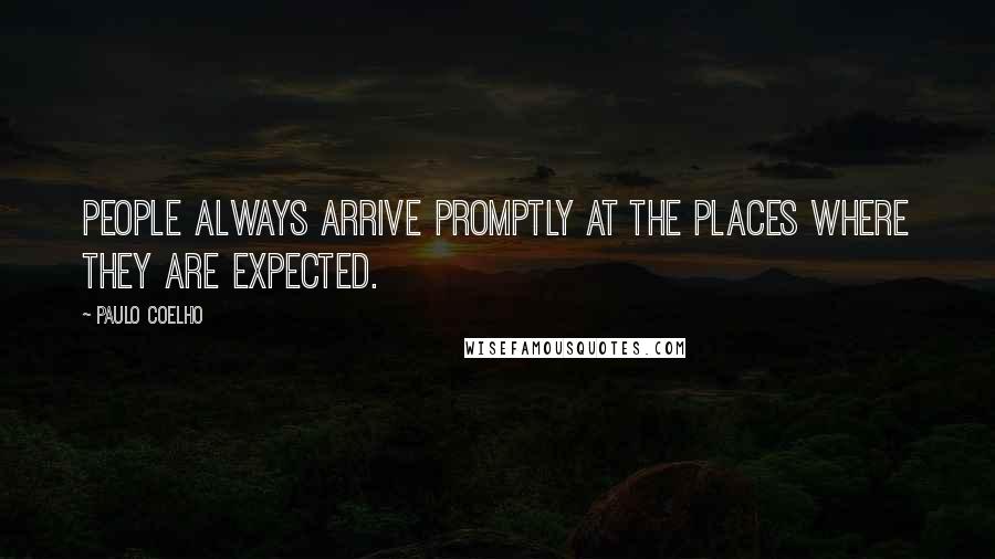 Paulo Coelho Quotes: People always arrive promptly at the places where they are expected.