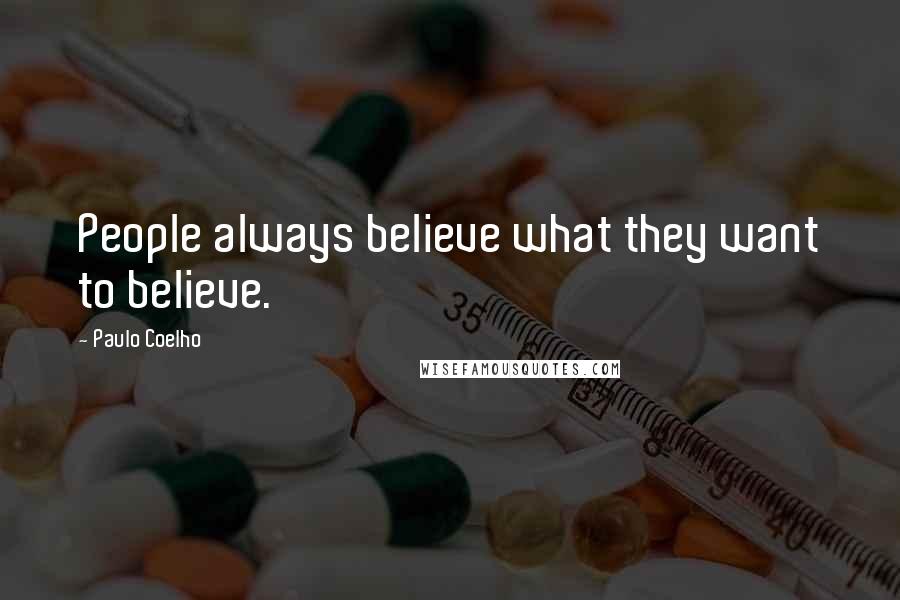 Paulo Coelho Quotes: People always believe what they want to believe.