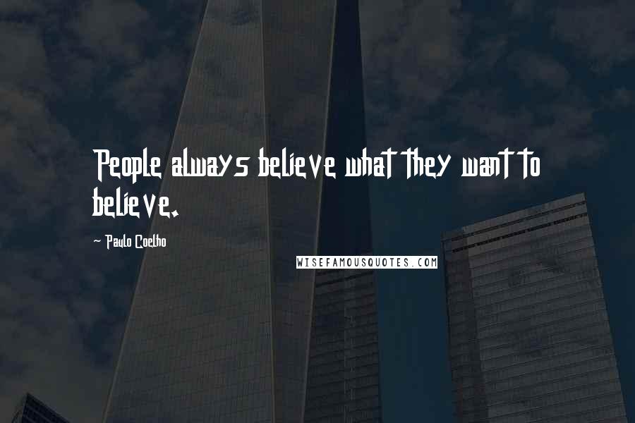 Paulo Coelho Quotes: People always believe what they want to believe.