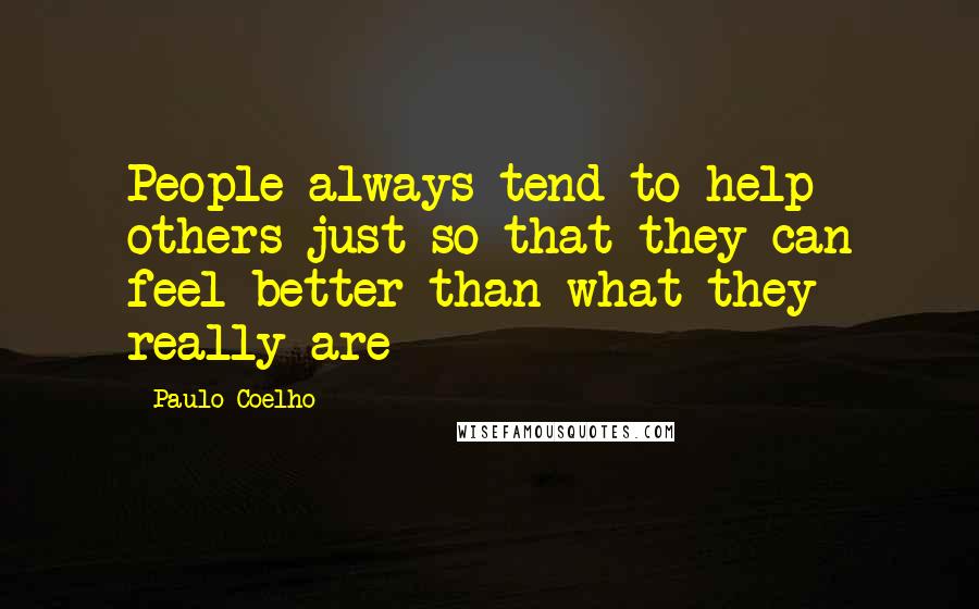 Paulo Coelho Quotes: People always tend to help others just so that they can feel better than what they really are
