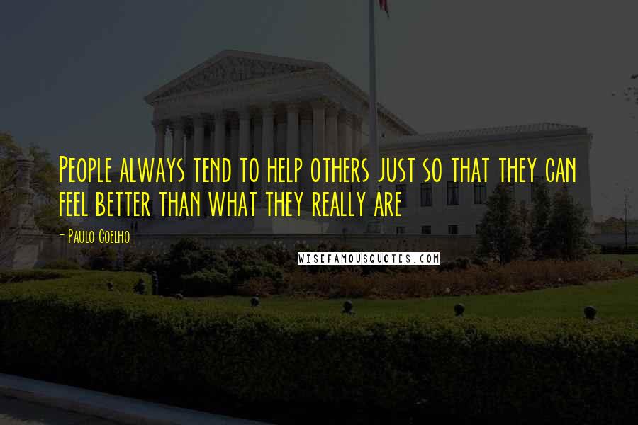 Paulo Coelho Quotes: People always tend to help others just so that they can feel better than what they really are