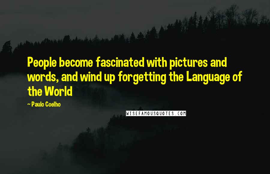 Paulo Coelho Quotes: People become fascinated with pictures and words, and wind up forgetting the Language of the World