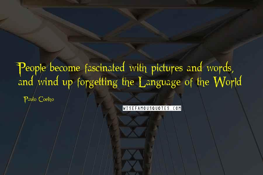 Paulo Coelho Quotes: People become fascinated with pictures and words, and wind up forgetting the Language of the World
