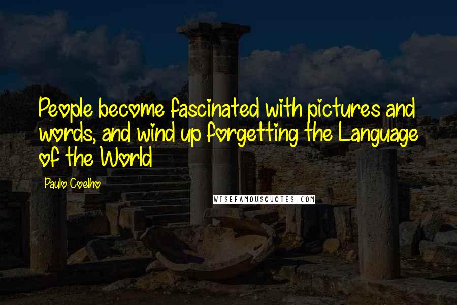 Paulo Coelho Quotes: People become fascinated with pictures and words, and wind up forgetting the Language of the World