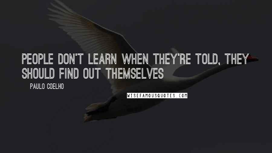 Paulo Coelho Quotes: People don't learn when they're told, They should find out themselves