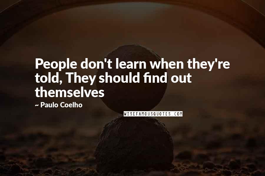 Paulo Coelho Quotes: People don't learn when they're told, They should find out themselves