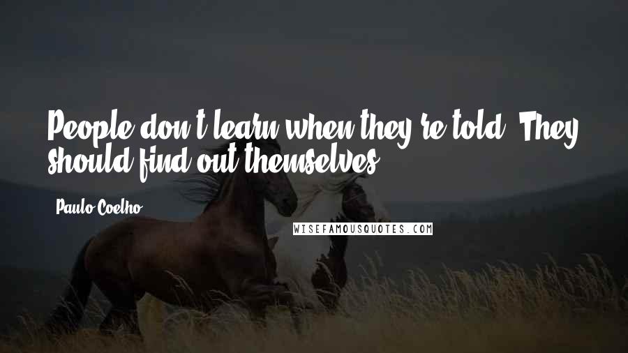 Paulo Coelho Quotes: People don't learn when they're told, They should find out themselves