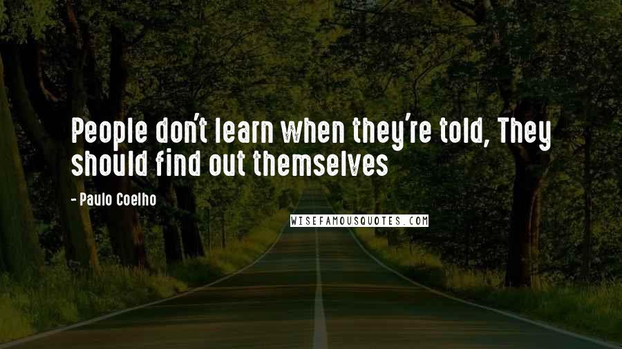 Paulo Coelho Quotes: People don't learn when they're told, They should find out themselves