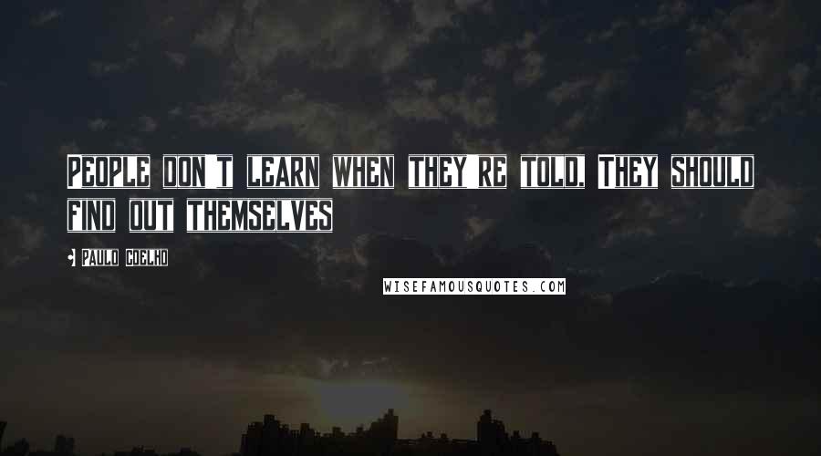 Paulo Coelho Quotes: People don't learn when they're told, They should find out themselves