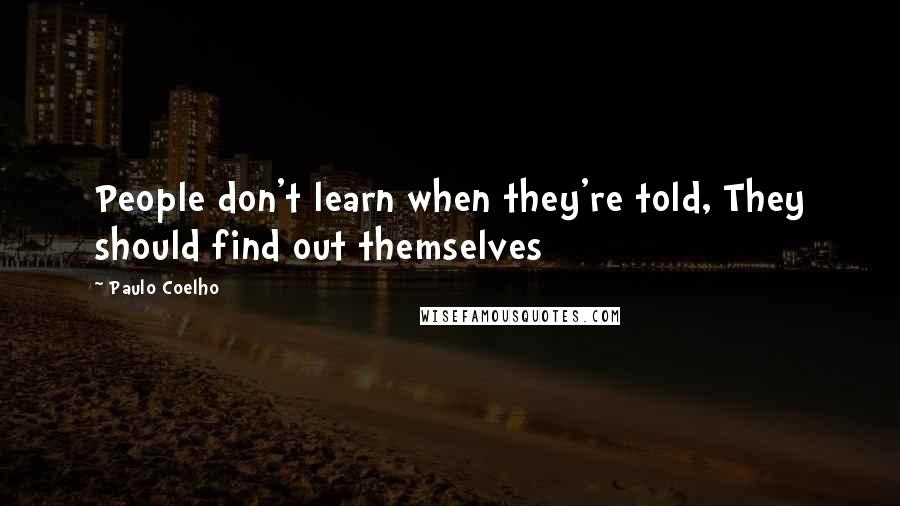 Paulo Coelho Quotes: People don't learn when they're told, They should find out themselves