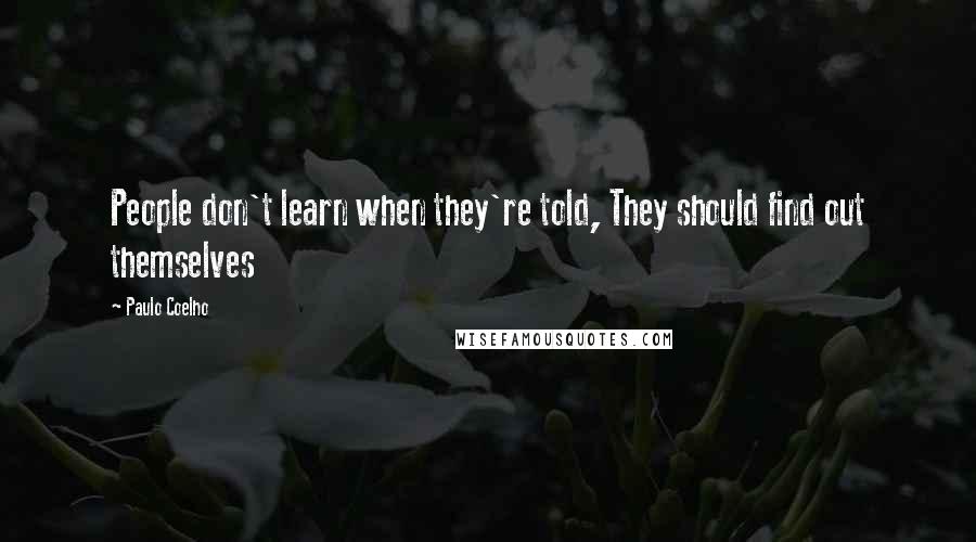 Paulo Coelho Quotes: People don't learn when they're told, They should find out themselves