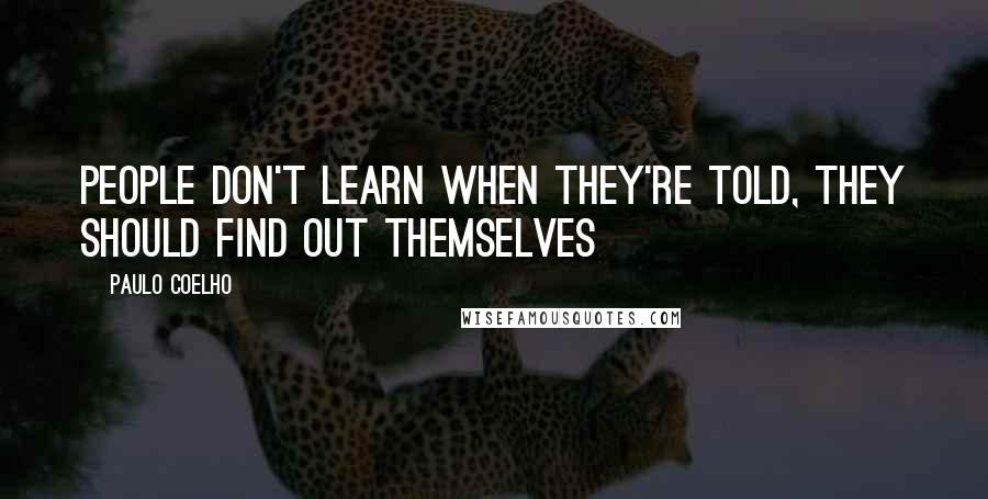 Paulo Coelho Quotes: People don't learn when they're told, They should find out themselves