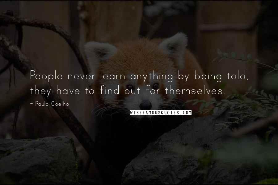 Paulo Coelho Quotes: People never learn anything by being told, they have to find out for themselves.