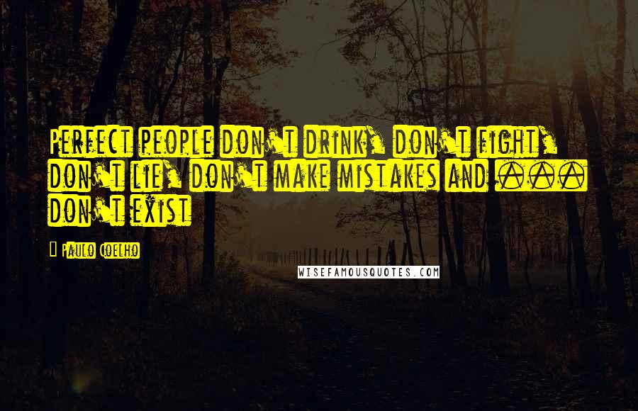 Paulo Coelho Quotes: Perfect people don't drink, don't fight, don't lie, don't make mistakes and ... don't exist