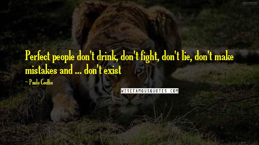 Paulo Coelho Quotes: Perfect people don't drink, don't fight, don't lie, don't make mistakes and ... don't exist