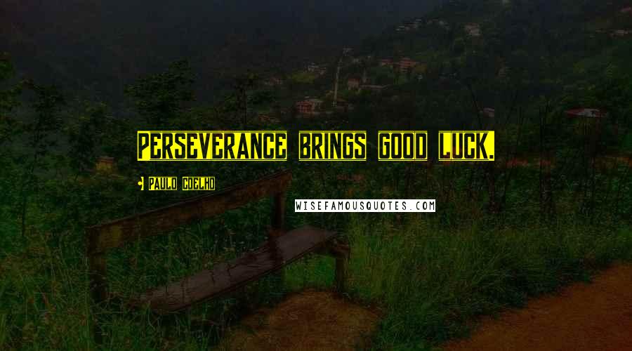 Paulo Coelho Quotes: Perseverance brings good luck.