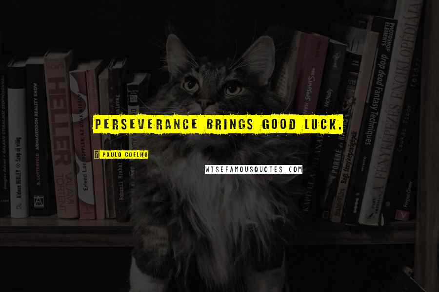 Paulo Coelho Quotes: Perseverance brings good luck.