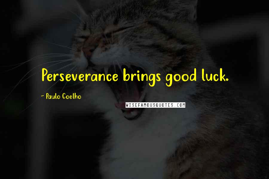 Paulo Coelho Quotes: Perseverance brings good luck.