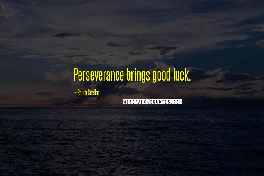 Paulo Coelho Quotes: Perseverance brings good luck.